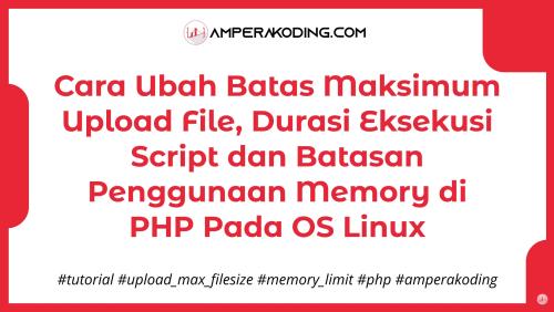 Cara Setting Batasan Size Upload File, Memory Limit dan Durasi Eksekusi File di PHP dan PhpMyAdmin